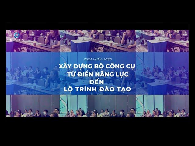 [RECAP] KHÓA HUẤN LUYỆN: XÂY DỰNG BỘ CÔNG CỤ TỪ ĐIỂN NĂNG LỰC ĐẾN LỘ TRÌNH ĐÀO TẠO