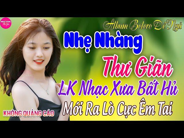 LK Bolero Nhạc Vàng Xưa Bất Hủ GÂY NGHIỆN24-12 Mở Nhẹ Nhàng Đảm Bảo THƯ GIÃN Ngọt Ngào TOÀN BÀI HAY