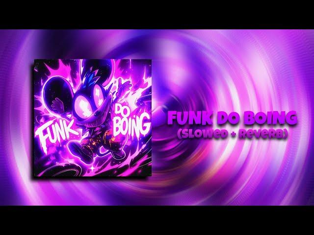 FUNK DO BOING (SLOWED + REVERB)