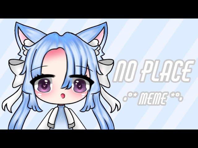 No Place Meme | Gacha Club | Milky Ericka