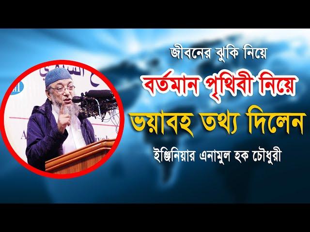 জীবনের ঝুকি নিয়ে বর্তমান পৃথিবী নিয়ে ভয়াবহ তথ্য Enamul Haque Chowdhury ইঞ্জিনিয়ার এনামুল হক চৌধুরী