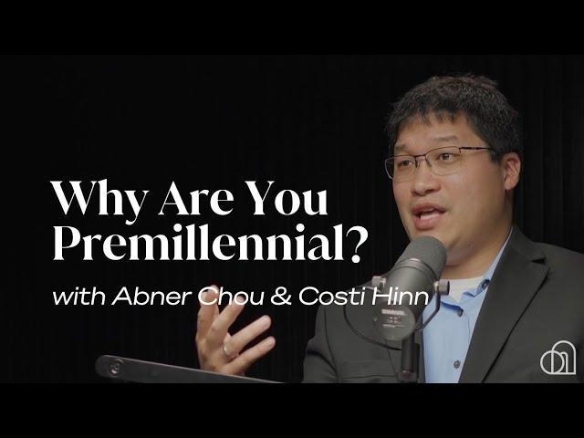 Why Are You Premillennial? | Abner Chou & Costi Hinn