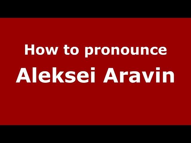 How to pronounce Aleksei Aravin (Russian/Russia)  - PronounceNames.com