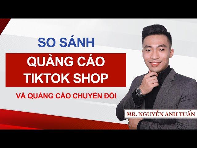 So sánh quảng cáo chuyển đổi và quảng cáo Tiktok Shop | Nguyễn Anh Tuấn