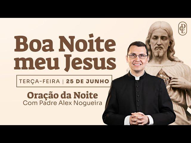 25/06 - Oração da noite: “Boa noite, meu Jesus”