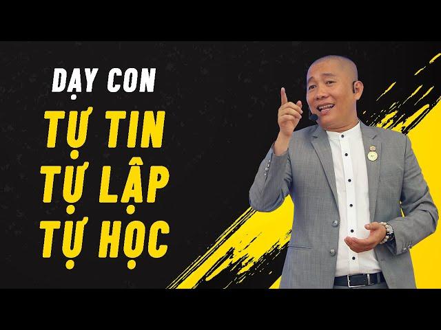 Dạy con TỰ TIN - TỰ LẬP - TỰ HỌC |Nguyễn Phùng Phong