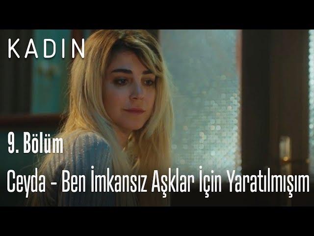 Ceyda - Ben İmkansız Aşklar İçin Yaratılmışım - Kadın 9. Bölüm