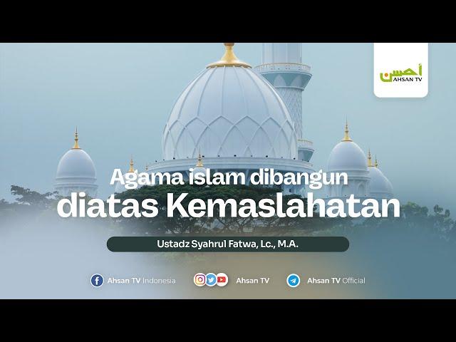 Ustadz Syahrul Fatwa, Lc., M.A. | Kaidah ke 2 yaitu Agama islam dibangun diatas Kemaslahatan