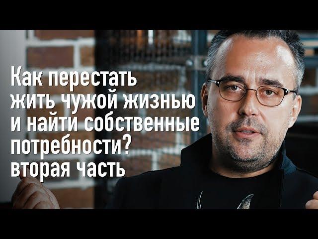 Как перестать жить чужой жизнью и найти собственные потребности. Часть 2