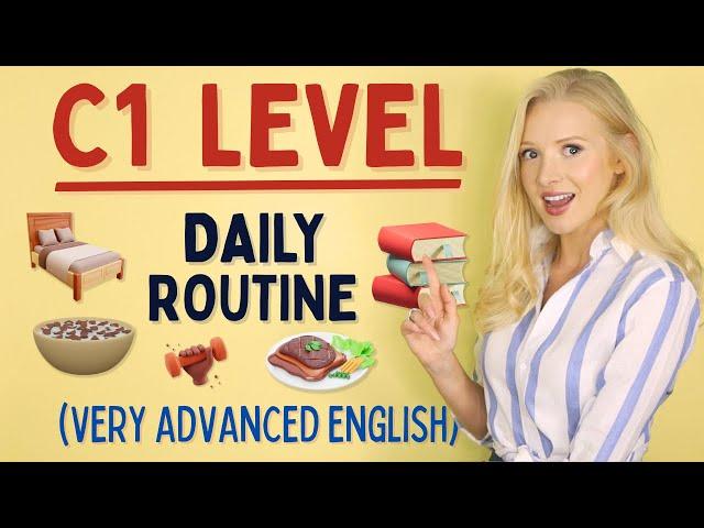 YES, it's possible - Daily Routine at C1 (Advanced) Level of English!