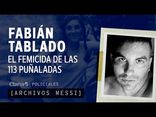 ARCHIVOS MESSI | FABIÁN TABLADO Y el asesinato de su novia con 113 PUÑALADAS