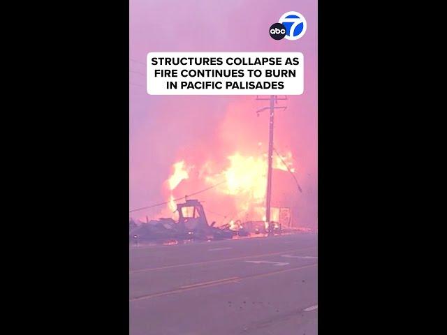 Structures collapse as fire continues to burn in Pacific Palisades