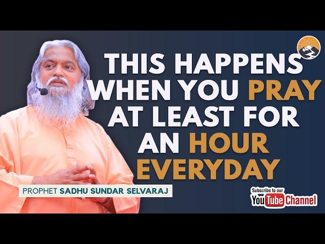 THIS HAPPENS WHEN YOU PRAY AT LEAST FOR AN HOUR EVERYDAY || SADHU SUNDAR SELVARAJ