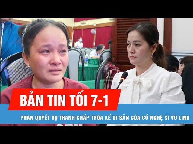 Bản tin tối 7-1:  Hồng Loan được 85% giá trị di sản của cố nghệ sĩ Vũ Linh