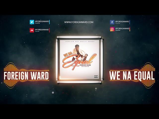 Foreign Ward - We Na Equal (LIB JAMZ Exclusive - NEW MUSIC 2019)