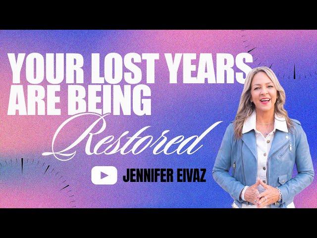 Your Lost Years Are Being Restored | Jennifer Eivaz