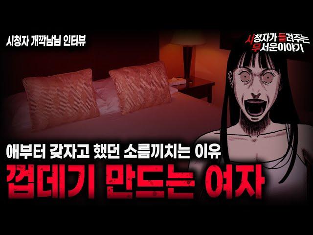 【무서운이야기 실화】 껍데기 만드는 여자 목적 자체가 레전드인 충격 실화ㅣ개깍남님 사연ㅣ돌비공포라디오ㅣ괴담ㅣ미스테리 인터뷰ㅣ시청자 사연ㅣ공포툰ㅣ오싹툰ㅣ공포썰