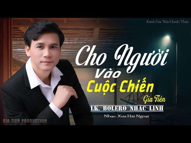 ️ VIDEO/MV Cho Người Vào Cuộc Chiến GIA TIẾN Lk Bolero Lính Xưa Ngọt Ngào Say Đắm Nhiều Thế Hệ