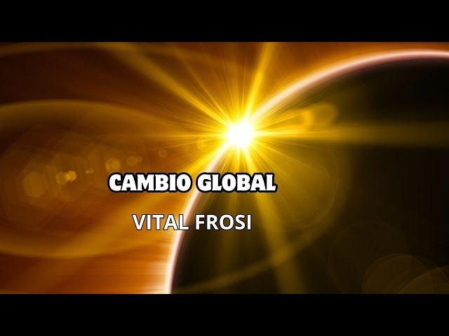 CAMBIO GLOBAL: Algo Grande Sucede - Vital Frosi