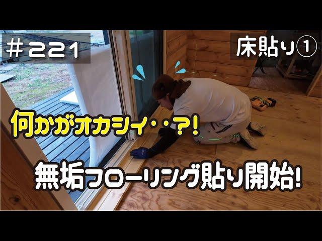 ≪週末DIYから始める移住への道≫ ＃221　遂に始まる無垢フローリング貼り！が‥何かがオカシイ‥まさかのやり直し？！　床貼り① ≪ アラフィフ開拓≫