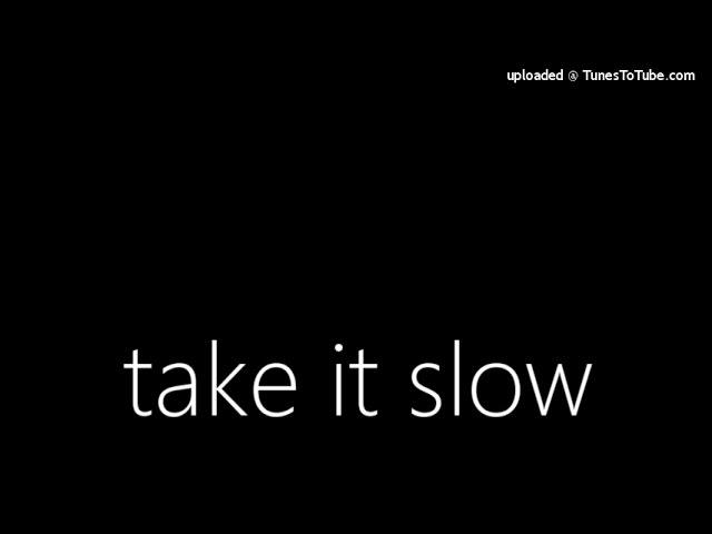 take it slow