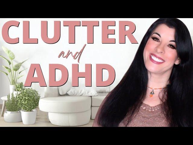 CLUTTER & ADHD How to clean, organize, & declutter with Attention Deficit Disorder - real solutions