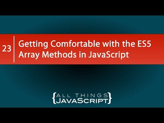 Getting Comfortable with the ES5 Array Methods in JavaScript