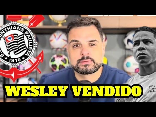 NOTÍCIAS DO CORINTHIANS WESLEY VENDIDO