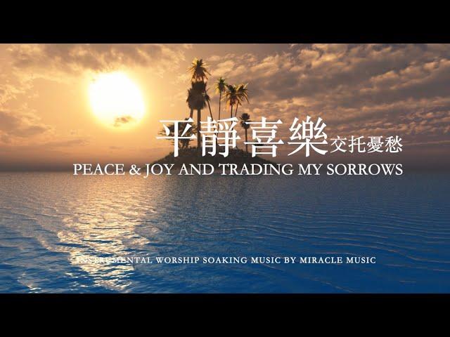 平靜喜樂,交托憂愁Peace &Joy And Trading My Sorrows｜等候神音樂 Soaking Music｜放鬆音樂 睡眠音樂｜Stree Relief, Sleep Music