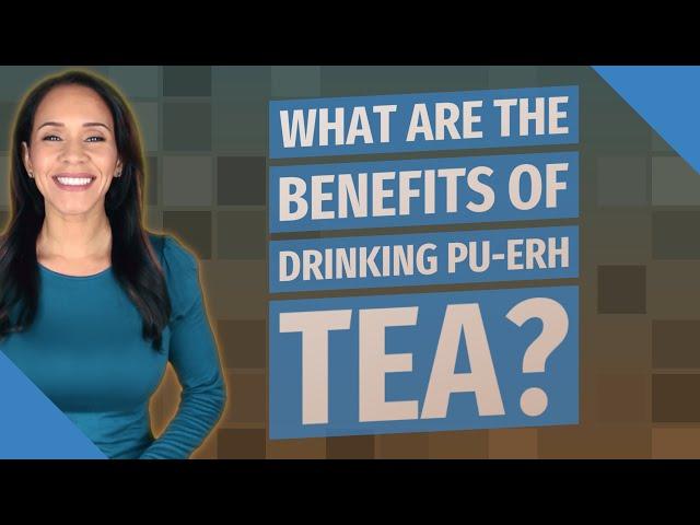 What are the benefits of drinking pu-erh tea?