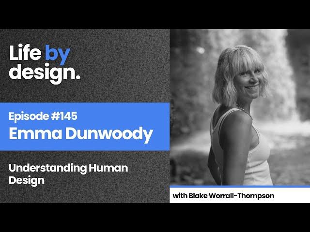 The Life By Design Podcast 145 - Emma Dunwoody: Understanding Human Design