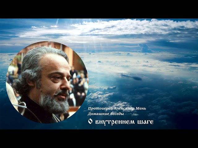 Протоиерей Александр Мень, домашние беседы - О внутреннем шаге