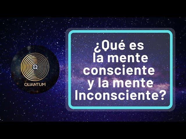 ¿Qué es la mente Consciente y la mente Inconsciente?