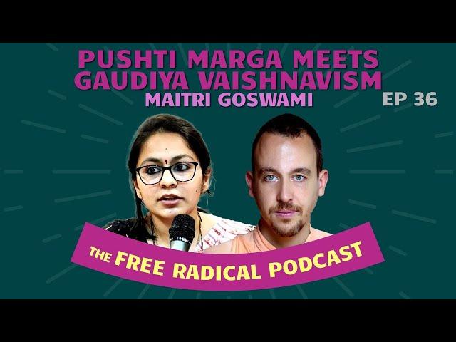 THE FREE RADICAL PODCAST #36 | Pushti Marg meets Gaudiya Vaishnavism | Maitri Goswami - 12/18/24