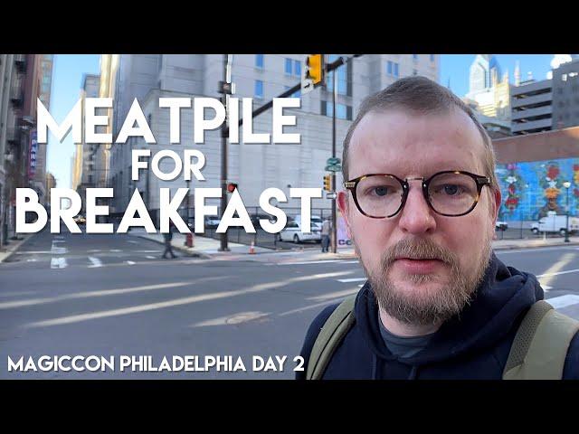 Meatpile for Breakfast || MagicCon Philly Day 2