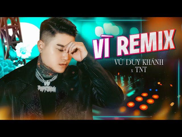 VÌ REMIX | VŨ DUY KHÁNH x TNT | Nếu Em Chưa Quên Tình Cũ Thì Mình Chia Tay ... Nhạc Remix 2024