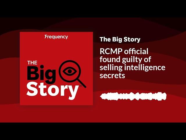 RCMP official found guilty of selling intelligence secrets | The Big Story