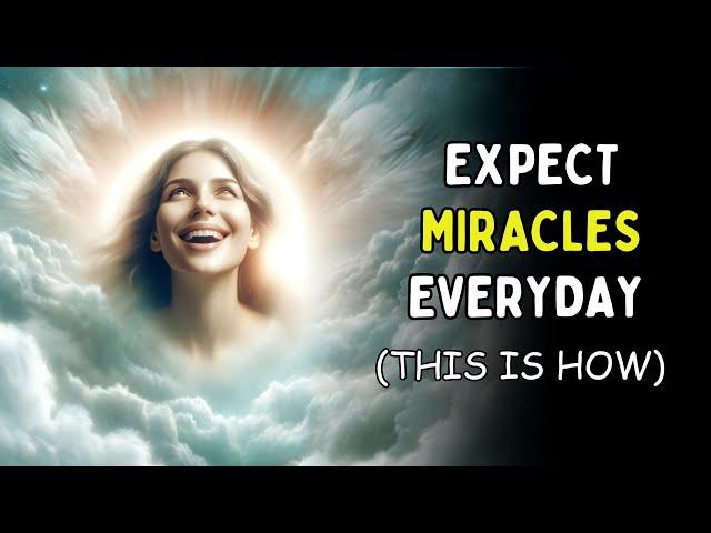 Expect Miracles in Everyday Life and Why You Need to Start Today