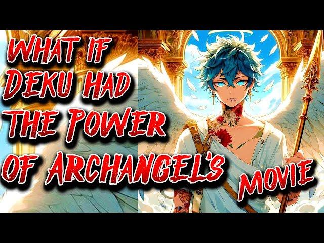 What if Deku had the Power of Archangel's | Movie | Au.@ancalagonintheblack