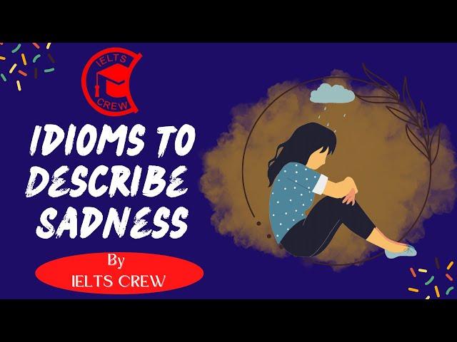 Idiomatic Expressions to describe Sadness | by IELTS CREW | for IELTS Speaking