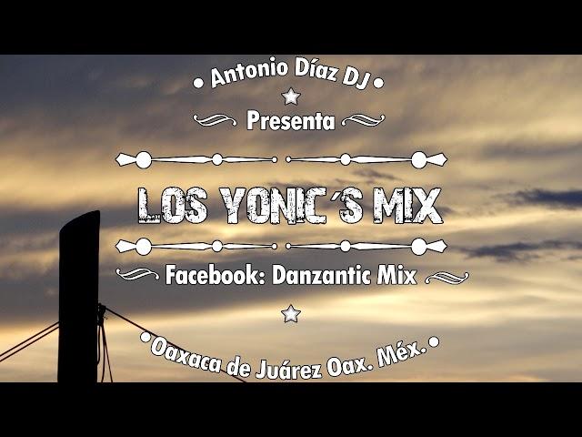 LOS YONICS MIX - ANTONIO DÍAZ DJ – DANZANTIC MIX (OAXACA DE JUAREZ, OAX. MEX)