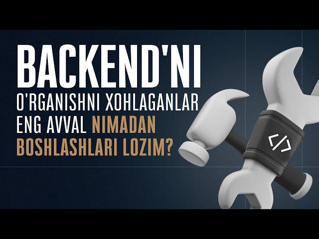 Backend'ni o'rganishni xohlaganlar eng avval nimadan boshlashlari lozim?