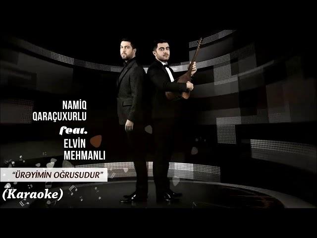 Namiq Qaraçuxurlu feat Elvin Mehmanlı - Ürəyimin Oğrusudur (KARAOKE)