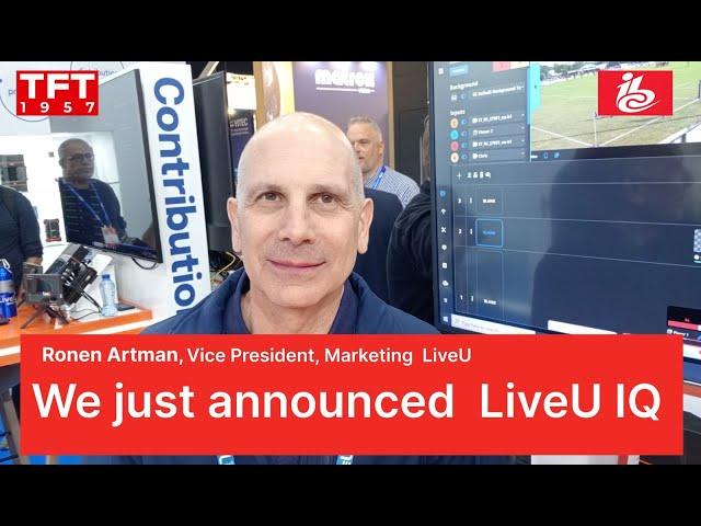 IBC2024: Ronen Artman, LiveU, exclusively for TFT1957: We just announced  LiveU IQ