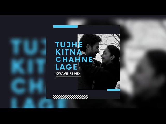 TUJHE KITNA CHAHNE LAGE | XWAVE REMIX | ARIJIT SINGH | MITHOON | KABIR SINGH