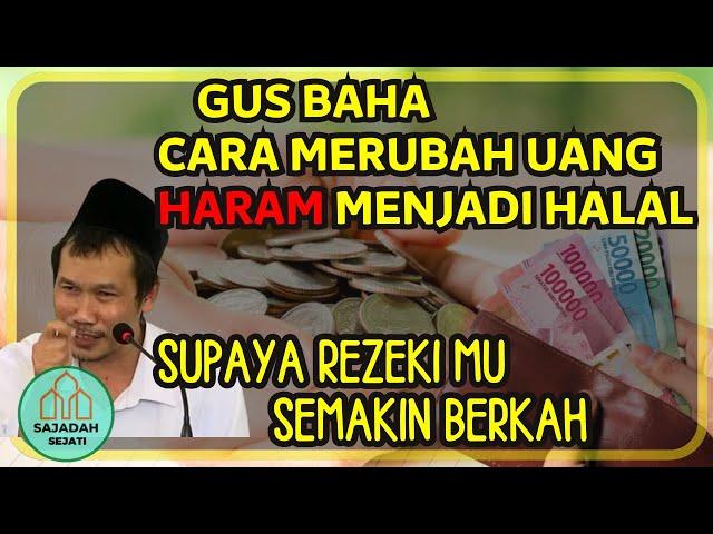 CARA MERUBAH UANG HARAM MENJADI HALAL GUS BAHA TERBARU