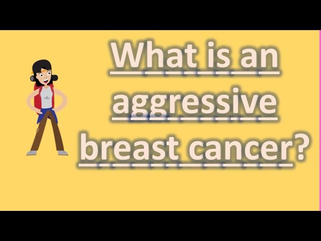 What is an aggressive breast cancer ? |Health Forum