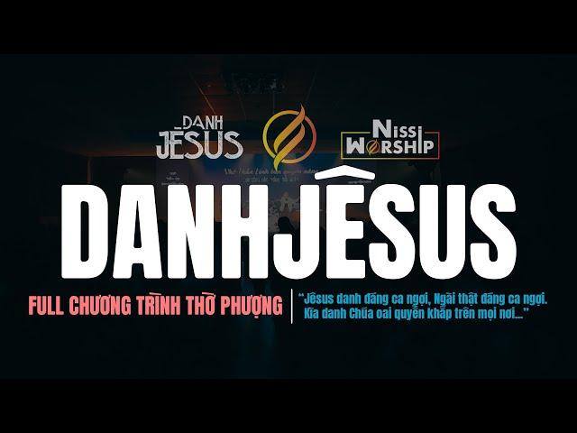 [FULL CHƯƠNG TRÌNH] DANH JÊSUS | 8 BÀI THỜ PHƯỢNG MỚI #nissiworship #nissiunited #thenameofjesus