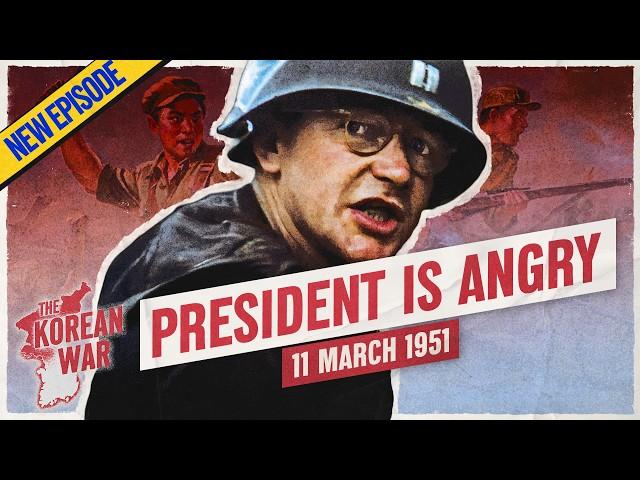 The Korean War 038 - The US President is Angry! - March 11, 1951