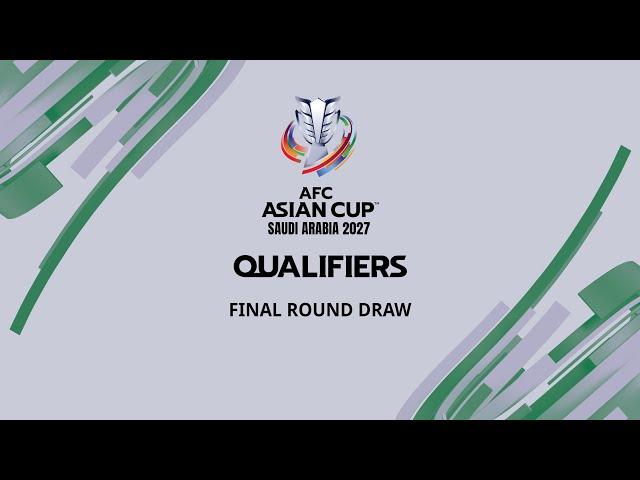 AFC Asian Cup Saudi Arabia 2027™ Qualifiers Final Round Draw